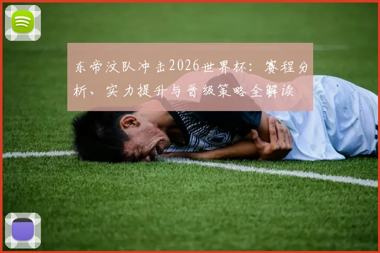 东帝汶队冲击2026世界杯:赛程分析、实力提升与晋级策略全解读