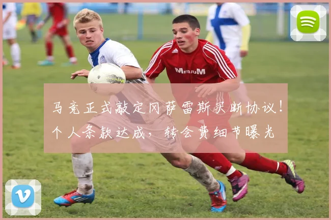 马竞正式敲定冈萨雷斯买断协议!个人条款达成,转会费细节曝光